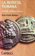La moneta romana. Società, politica, cultura di G. Guido Belloni edito da Carocci