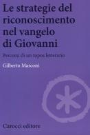 Le strategie del riconoscimento nel Vangelo di Giovanni. Percorsi di un topos letterario di Gilberto Marconi edito da Carocci