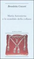 Maria Antonietta e lo scandalo della collana di Benedetta Craveri edito da Adelphi