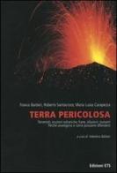 Terra pericolosa. Terremoti, eruzioni vulcaniche, frane, alluvioni, tsunami. Perché avvengono e come possiamo difenderci di Franco Barberi, Roberto Santacroce, M. Luisa Carapezza edito da Edizioni ETS