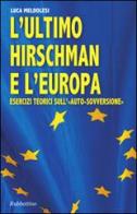 L' ultimo Hirschman e l'Europa. Esercizi teorici sull'«auto sovversione» di Luca Meldolesi edito da Rubbettino