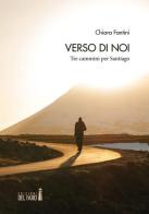 Verso di noi. Tre cammini per Santiago di Chiara Fantini edito da Edizioni del Faro