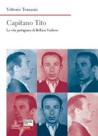 Capitano Tito. La vita partigiana di Bellino Varliero di Vittorio Tomasin edito da Cierre Edizioni
