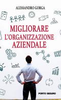 Migliorare l'organizzazione aziendale di Alessandro Gorga edito da Porto Seguro