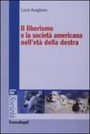 Il liberismo e la società americana nell'età della destra di Lucio Avagliano edito da Franco Angeli