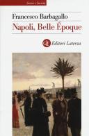 Napoli, Belle Époque (1885-1915) di Francesco Barbagallo edito da Laterza