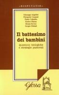 Il battesimo dei bambini. Questioni teologiche e strategie pastorali. Atti del Convegno di studio (1999) di Giuseppe Angelini, Bruno Seveso, Sergio Ubbiali edito da Glossa