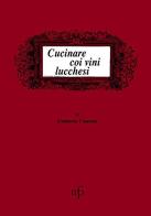 Cucinare coi vini lucchesi di Umberto Consani edito da Pacini Fazzi