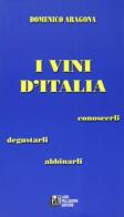 I vini d'Italia. Conoscerli, degustarli, abbinarli di Domenico Aragona edito da Pellegrini