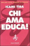 Chi ama educa! di Icami Tiba edito da Italianova Publishing Company