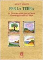 Per la terra. La terra non appartiene all'uomo, l'uomo appartiene alla terra di Giuseppe Moretti edito da Ellin Selae