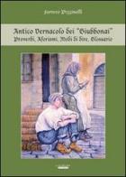 Antico vernacolo dei «Giubbonai». Proverbi, aforismi, modi di dire, glossario di Ferrero Pizzinelli edito da Laurum