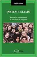 Insieme siamo. Racconti e testimonianze di educatori di periferia di Daniela Fontana edito da Antea