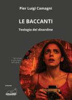 Le baccanti. Teologia del disordine di Pier Luigi Camagni edito da Calibano