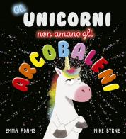 Gli unicorni non amano gli arcobaleni. Ediz. a colori di Emma Adams edito da Picarona Italia