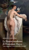 La Venere moderna di Francesco Hayez «una singolare e sentimentale vicenda» di Roberto Pancheri edito da Scripta