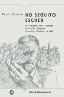 Ho seguito Escher. In viaggio con l'artista in Italia, Spagna, Corsica, Tunisia, Malta di Paolo Calvino edito da I Libri di Mompracem