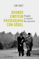 Quando Einstein passeggiava con Gödel. Viaggio ai confini del pensiero di Jim Holt edito da Mondadori
