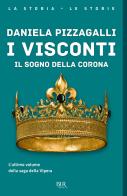 I Visconti. Il sogno della corona di Daniela Pizzagalli edito da Rizzoli