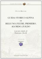 Guida alpina di Belluno, Feltre, Primiero, Agordo, Zoldo (rist. anast. Bassano, 1887) di Ottone Brentari edito da Forni