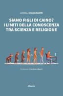 Siamo figli di Caino? I limiti della conoscenza tra scienza e religione di Daniele Marangoni edito da Gruppo Albatros Il Filo