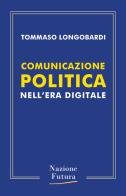 Comunicazione politica nell'era digitale di Tommaso Longobardi edito da Historica Edizioni
