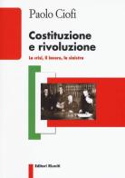 Costituzione e rivoluzione. La crisi, il lavoro, la sinistra di Paolo Ciofi edito da Editori Riuniti Univ. Press