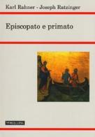 Episcopato e primato di Benedetto XVI (Joseph Ratzinger), Karl Rahner edito da Morcelliana