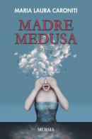 Madre Medusa di Maria Laura Caroniti edito da Ugo Mursia Editore