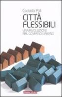 Città flessibili. Una rivoluzione nel governo urbano di Corrado Poli edito da Instar Libri