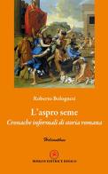 L' aspro seme. Cronache informali di storia romana di Roberto Bolognesi edito da Ibiskos Editrice Risolo