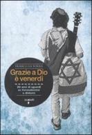 Grazie a Dio è venerdì. 20 anni di sguardi su Gerusalemme e dintorni di Franco La Torre edito da Iacobellieditore