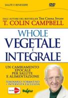 Whole. Vegetale e integrale. Un cambiamento epocale per la nostra salute e alimentazione. DVD di T. Colin Campbell edito da Macrovideo