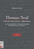 Thomas Neal. Filosofo, critico d'arte e collezionista di Andrea Cecconi edito da Nerbini