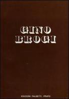 Gino Brogi. Opere dal 1963 al 1973 di Marcello Azolini, Fortunato Bellonzi, Mario De Micheli edito da Firenzelibri