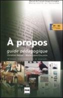 A propos. Guide pédagogique. Niveaux intermédiaires et avancés di Christine Andant, Marie-Laure Chalaron edito da Clupguide