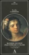 Maniere diverse per formare i colori di Rosalba Carriera edito da Abscondita