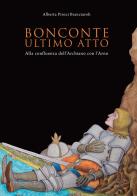 Bonconte: ultimo atto. Alla confluenza dell'Archiano con l'Arno. Ediz. illustrata di Alberta Piroci Branciaroli edito da Mazzafirra