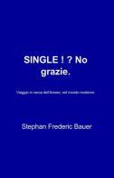 Single!? No grazie di Frederic S. Bauer edito da ilmiolibro self publishing