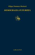 Democrazia futurista. Dinamismo politico di Filippo Tommaso Marinetti edito da Aragno