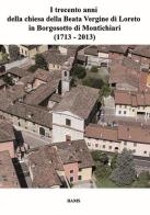 I trecento anni della beata vergine di Loreto in Borgosotto di Montichiari (1713-2013) edito da Bams Photo