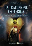 La tradizione esoterica. Fra metafisica e metastoria di Fulvio Mocco edito da Chiaraceleste