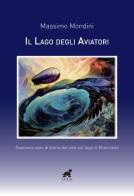 Il lago degli aviatori. Duecento anni di storia del volo sul lago di Bracciano di Massimo Mondini edito da Tuga Edizioni