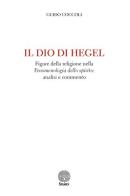 Il Dio di Hegel. Figure della religione nella «Fenomenologia dello spirito»: analisi e commento di Guido Coccoli edito da Stamen