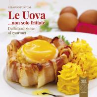 Le uova... non solo frittate. Dalla tradizione al gourmet di Germano Pontoni edito da L'Orto della Cultura