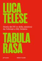 Tabula rasa. Storia del PD (e della sinistra) da Veltroni a Schlein di Luca Telese edito da Baldini + Castoldi