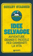 Idee selvagge. Avventure grandi e piccole per cambiarti la vita di Shelby Stanger edito da Giunti Psicologia.IO
