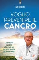 Voglio prevenire il cancro di Ivo Bianchi edito da Edizioni Il Punto d'Incontro