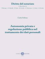 Autonomia privata e regolazione pubblica nel trattamento dei dati personali di Carla Solinas edito da Cacucci