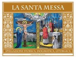 La Santa Messa. Spiegazione storica, dogmatica, liturgica edito da Edizioni Piane